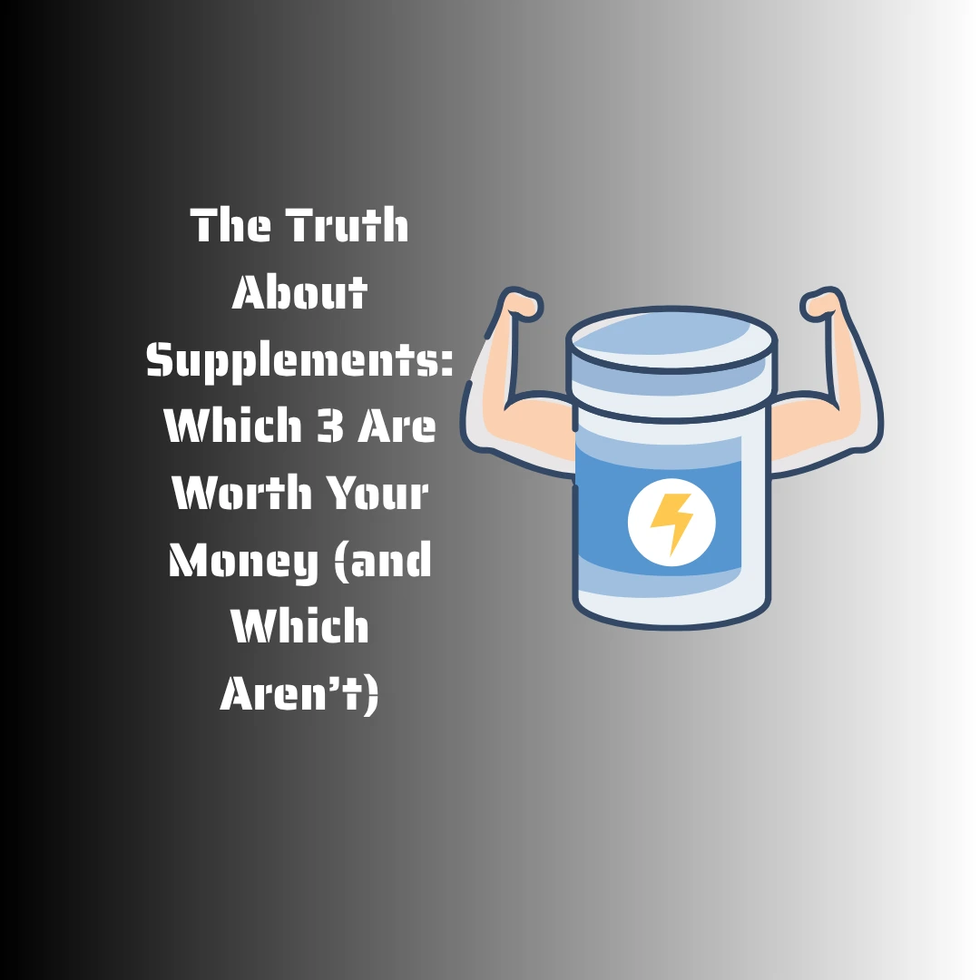 The Truth About Supplements Which 3 Are Worth Your Money (and Which Aren’t) (1)